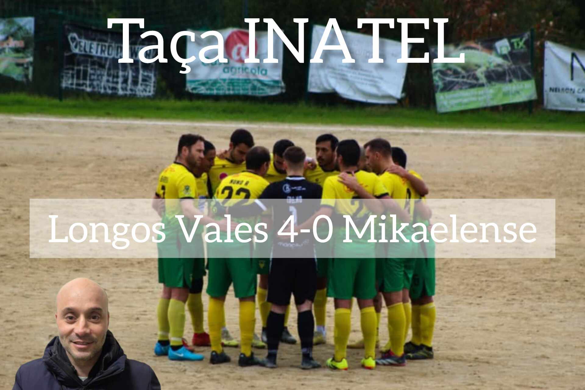 Taça INATEL / Declarações  Longos Vales 4-0 Mikaelense